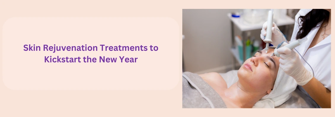 Skin rejuvenation treatments to Kickstart the New Year