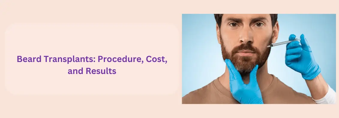 Beard Transplants Procedure, Cost, and Results