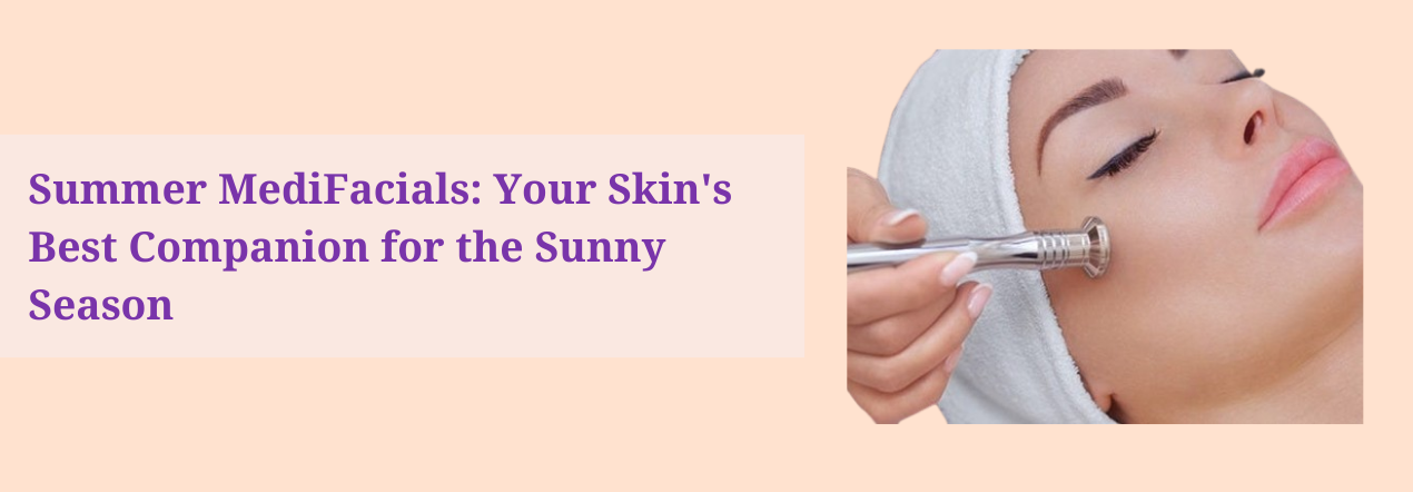 Rejuvenate Summer Skin with a Medi facials 