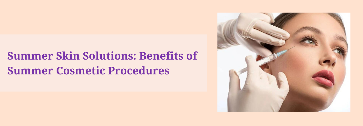 Summer Skincare Tips: Benefits of Summer Cosmetic Procedures
